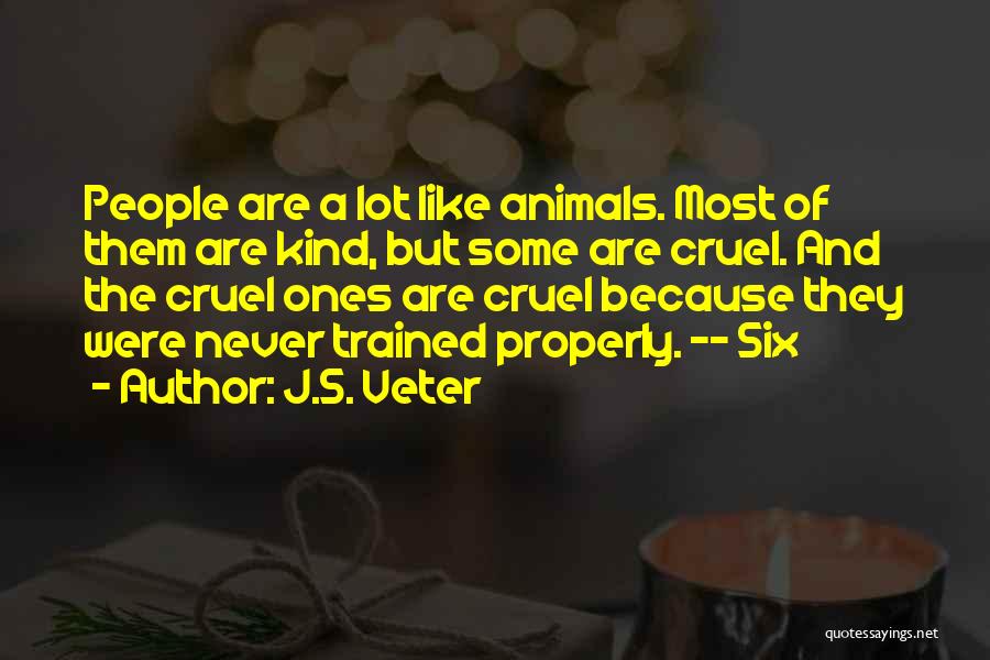 J.S. Veter Quotes: People Are A Lot Like Animals. Most Of Them Are Kind, But Some Are Cruel. And The Cruel Ones Are