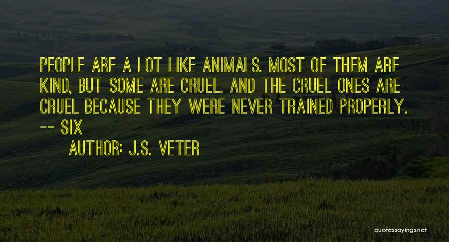 J.S. Veter Quotes: People Are A Lot Like Animals. Most Of Them Are Kind, But Some Are Cruel. And The Cruel Ones Are