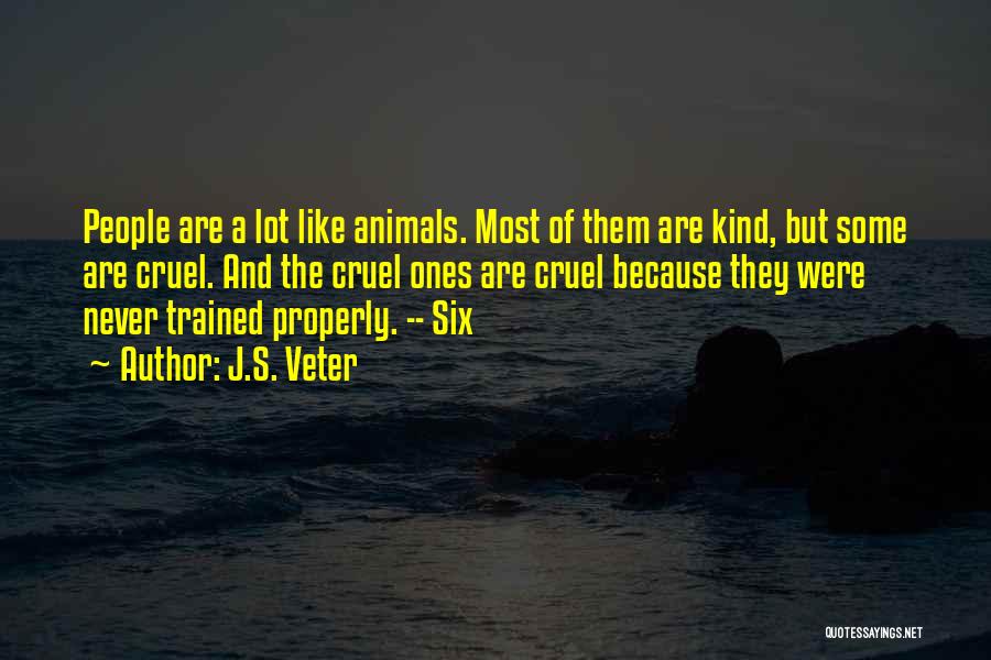 J.S. Veter Quotes: People Are A Lot Like Animals. Most Of Them Are Kind, But Some Are Cruel. And The Cruel Ones Are