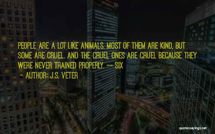 J.S. Veter Quotes: People Are A Lot Like Animals. Most Of Them Are Kind, But Some Are Cruel. And The Cruel Ones Are