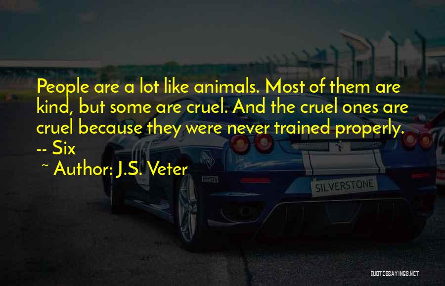 J.S. Veter Quotes: People Are A Lot Like Animals. Most Of Them Are Kind, But Some Are Cruel. And The Cruel Ones Are