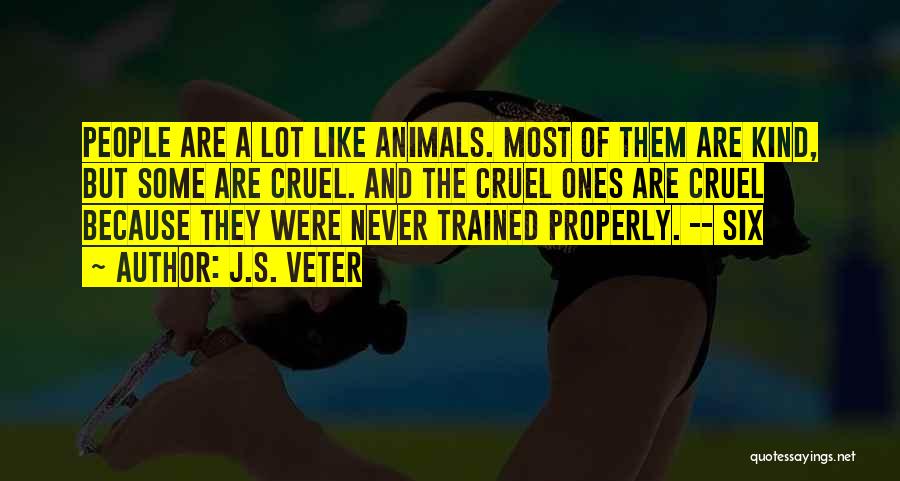 J.S. Veter Quotes: People Are A Lot Like Animals. Most Of Them Are Kind, But Some Are Cruel. And The Cruel Ones Are