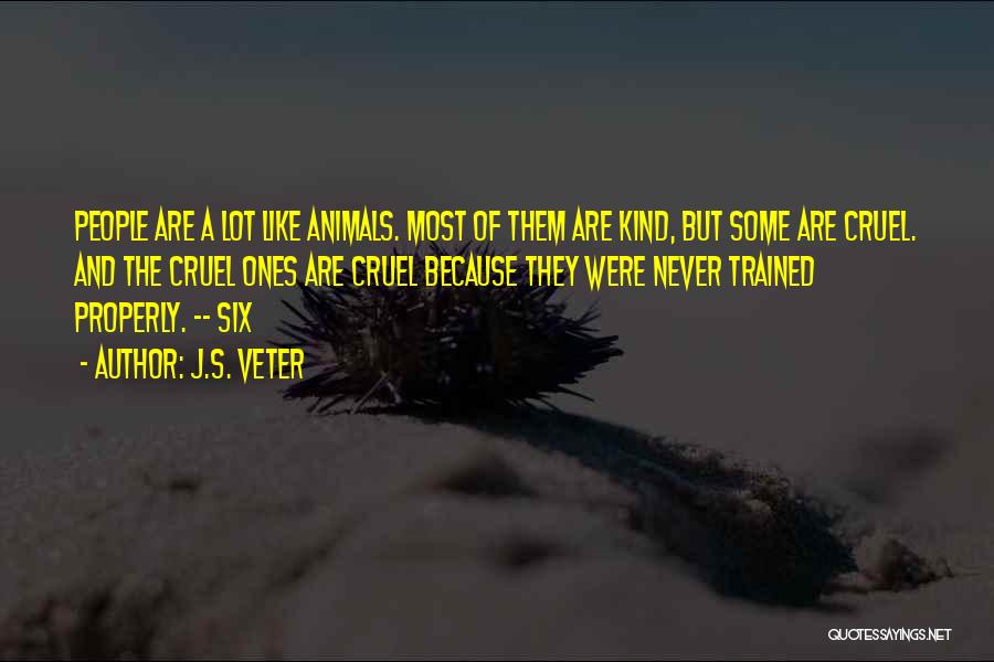 J.S. Veter Quotes: People Are A Lot Like Animals. Most Of Them Are Kind, But Some Are Cruel. And The Cruel Ones Are