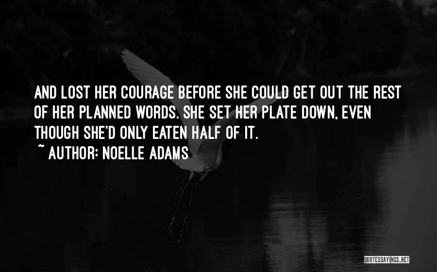 Noelle Adams Quotes: And Lost Her Courage Before She Could Get Out The Rest Of Her Planned Words. She Set Her Plate Down,