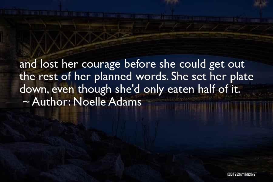 Noelle Adams Quotes: And Lost Her Courage Before She Could Get Out The Rest Of Her Planned Words. She Set Her Plate Down,