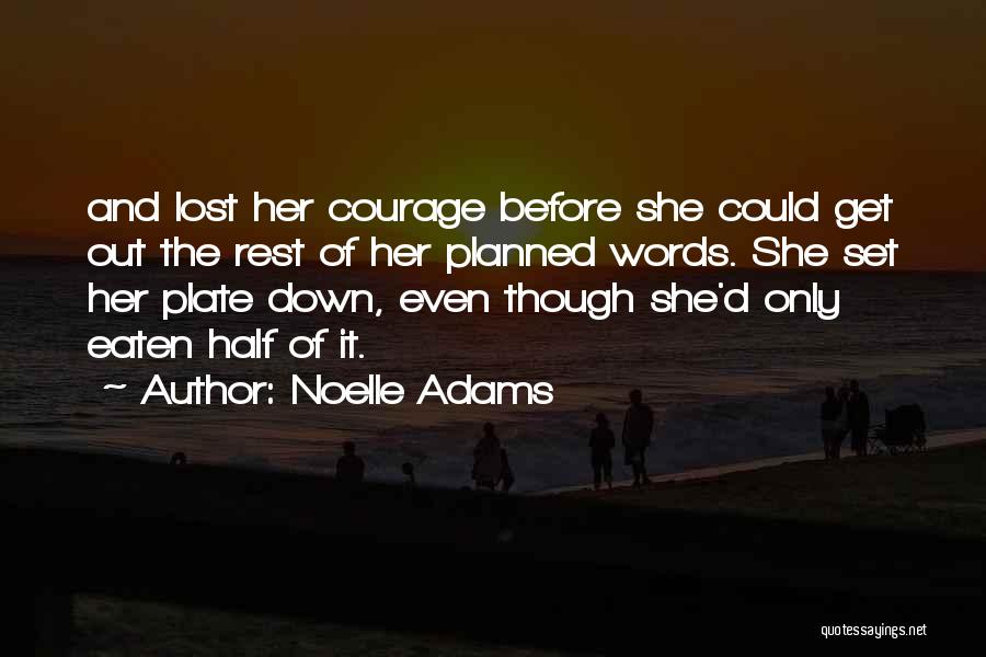 Noelle Adams Quotes: And Lost Her Courage Before She Could Get Out The Rest Of Her Planned Words. She Set Her Plate Down,