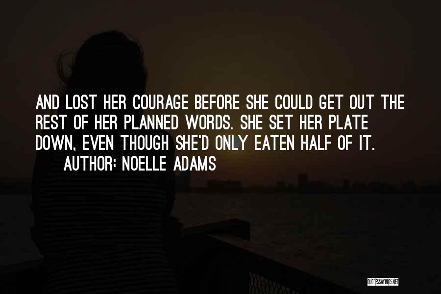 Noelle Adams Quotes: And Lost Her Courage Before She Could Get Out The Rest Of Her Planned Words. She Set Her Plate Down,