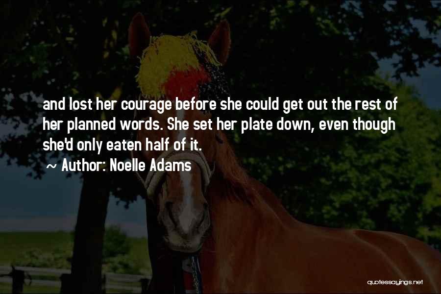 Noelle Adams Quotes: And Lost Her Courage Before She Could Get Out The Rest Of Her Planned Words. She Set Her Plate Down,