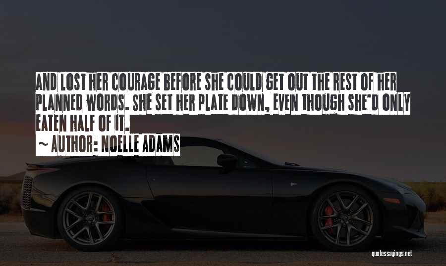 Noelle Adams Quotes: And Lost Her Courage Before She Could Get Out The Rest Of Her Planned Words. She Set Her Plate Down,