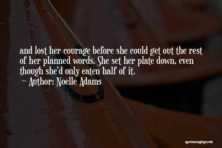 Noelle Adams Quotes: And Lost Her Courage Before She Could Get Out The Rest Of Her Planned Words. She Set Her Plate Down,