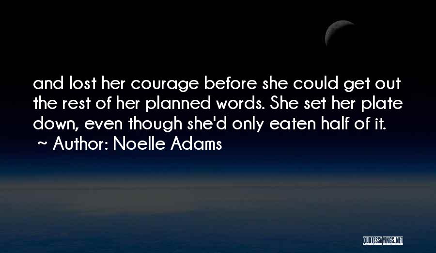 Noelle Adams Quotes: And Lost Her Courage Before She Could Get Out The Rest Of Her Planned Words. She Set Her Plate Down,