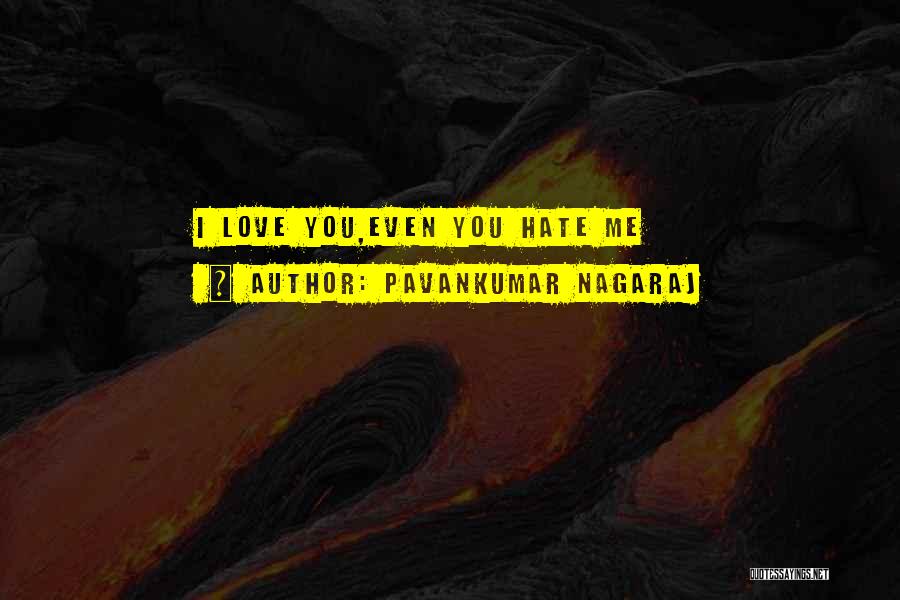 Pavankumar Nagaraj Quotes: I Love You,even You Hate Me