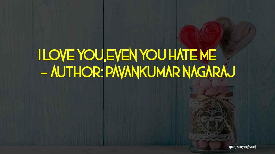 Pavankumar Nagaraj Quotes: I Love You,even You Hate Me