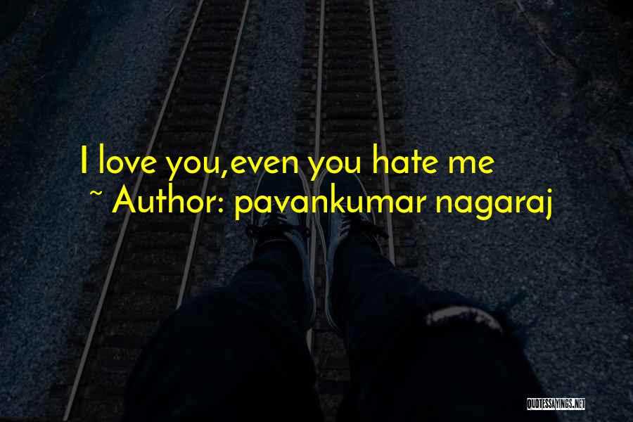 Pavankumar Nagaraj Quotes: I Love You,even You Hate Me