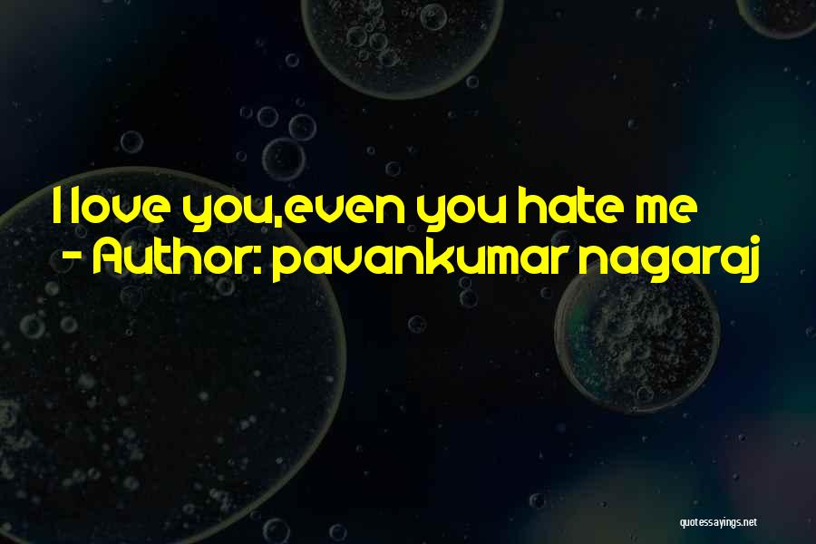 Pavankumar Nagaraj Quotes: I Love You,even You Hate Me