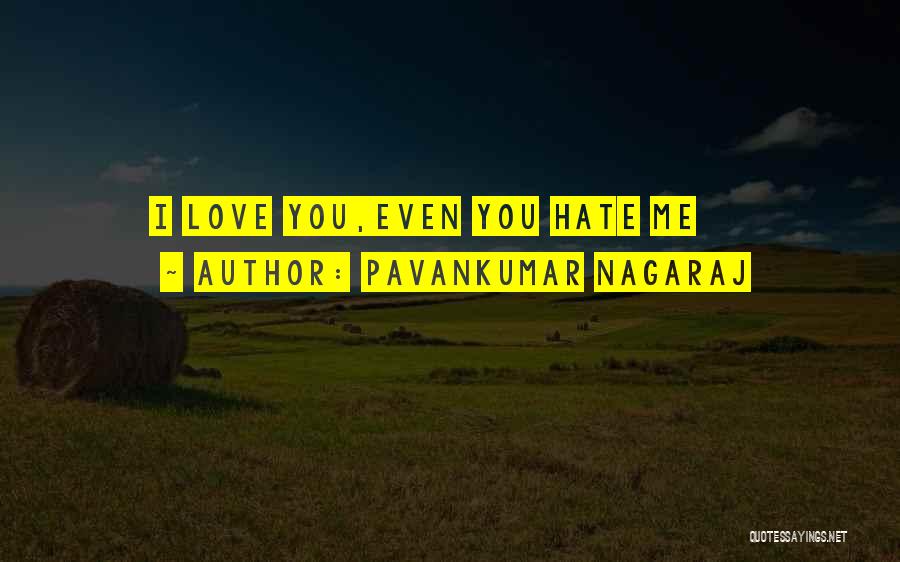 Pavankumar Nagaraj Quotes: I Love You,even You Hate Me