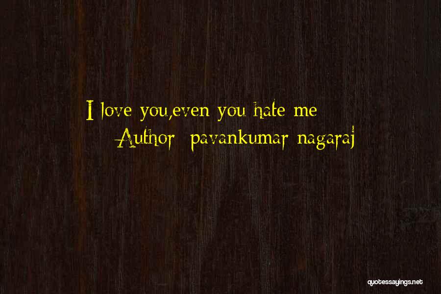 Pavankumar Nagaraj Quotes: I Love You,even You Hate Me