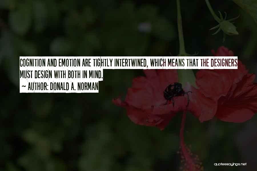 Donald A. Norman Quotes: Cognition And Emotion Are Tightly Intertwined, Which Means That The Designers Must Design With Both In Mind.