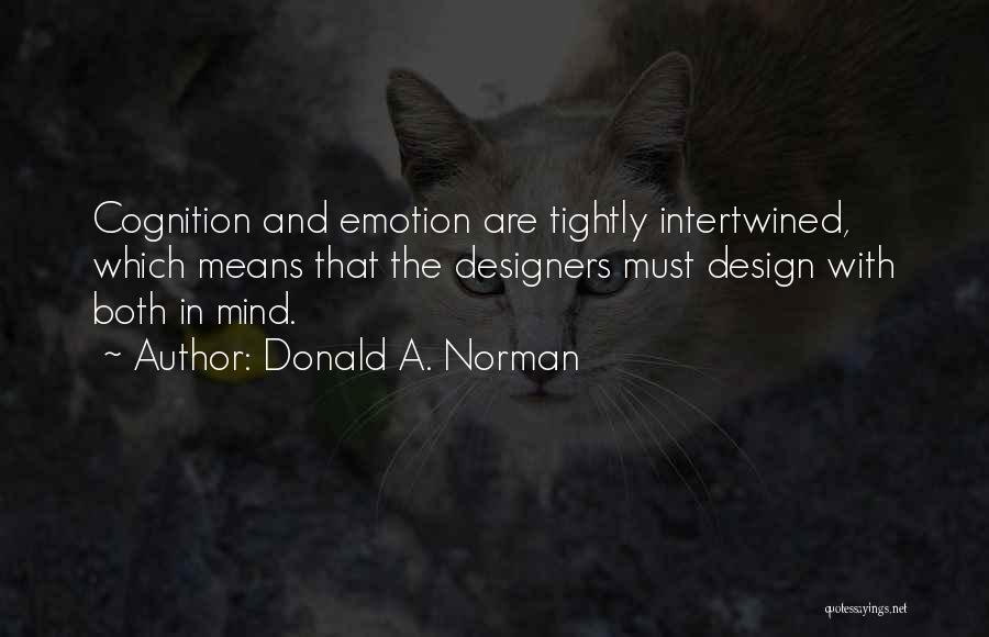 Donald A. Norman Quotes: Cognition And Emotion Are Tightly Intertwined, Which Means That The Designers Must Design With Both In Mind.
