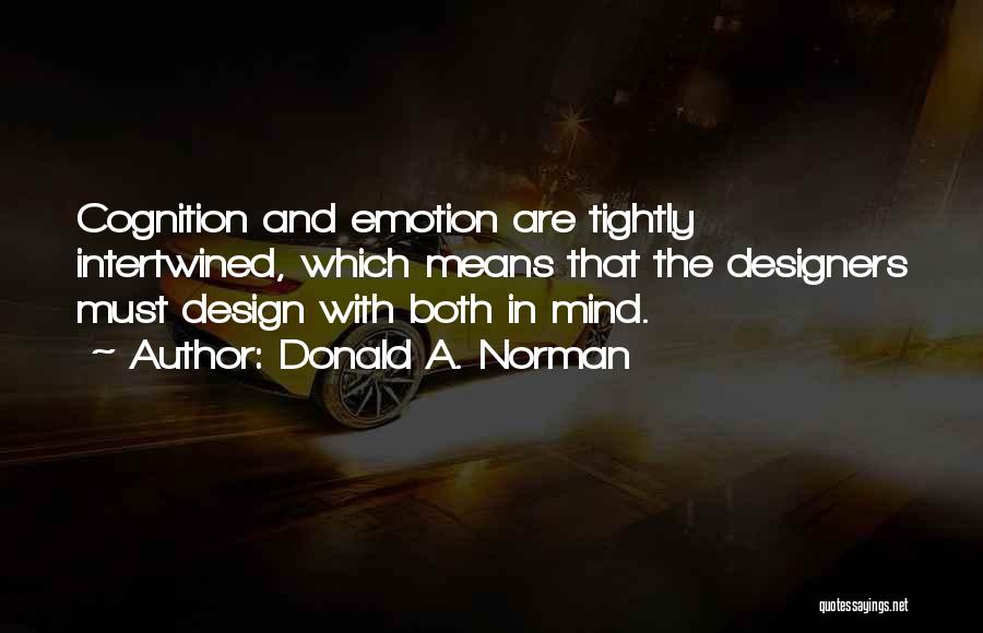 Donald A. Norman Quotes: Cognition And Emotion Are Tightly Intertwined, Which Means That The Designers Must Design With Both In Mind.