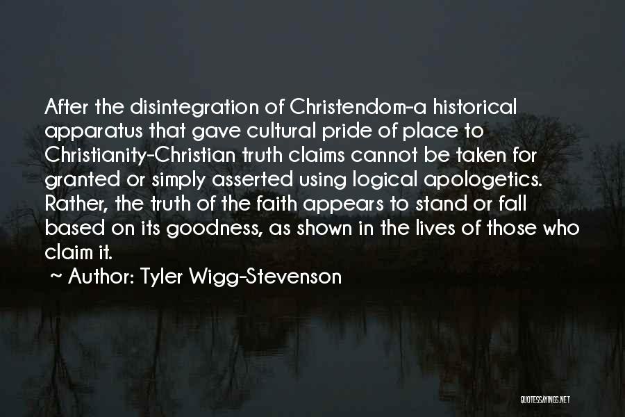 Tyler Wigg-Stevenson Quotes: After The Disintegration Of Christendom-a Historical Apparatus That Gave Cultural Pride Of Place To Christianity-christian Truth Claims Cannot Be Taken