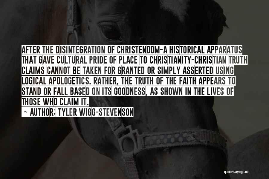 Tyler Wigg-Stevenson Quotes: After The Disintegration Of Christendom-a Historical Apparatus That Gave Cultural Pride Of Place To Christianity-christian Truth Claims Cannot Be Taken