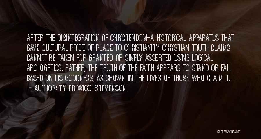 Tyler Wigg-Stevenson Quotes: After The Disintegration Of Christendom-a Historical Apparatus That Gave Cultural Pride Of Place To Christianity-christian Truth Claims Cannot Be Taken