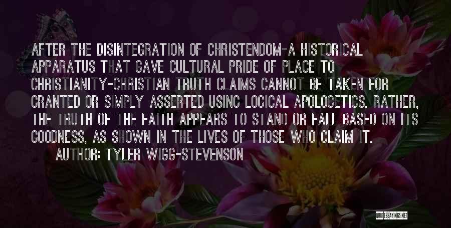 Tyler Wigg-Stevenson Quotes: After The Disintegration Of Christendom-a Historical Apparatus That Gave Cultural Pride Of Place To Christianity-christian Truth Claims Cannot Be Taken