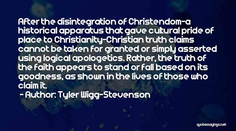 Tyler Wigg-Stevenson Quotes: After The Disintegration Of Christendom-a Historical Apparatus That Gave Cultural Pride Of Place To Christianity-christian Truth Claims Cannot Be Taken
