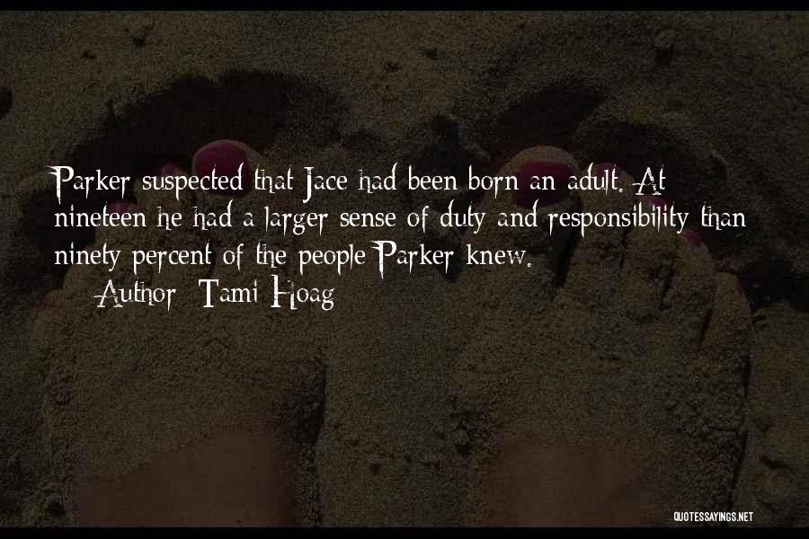 Tami Hoag Quotes: Parker Suspected That Jace Had Been Born An Adult. At Nineteen He Had A Larger Sense Of Duty And Responsibility