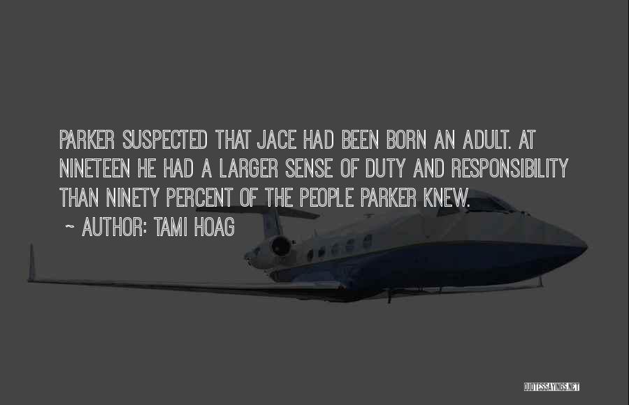 Tami Hoag Quotes: Parker Suspected That Jace Had Been Born An Adult. At Nineteen He Had A Larger Sense Of Duty And Responsibility