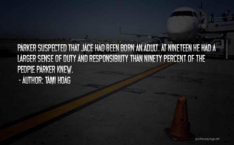 Tami Hoag Quotes: Parker Suspected That Jace Had Been Born An Adult. At Nineteen He Had A Larger Sense Of Duty And Responsibility