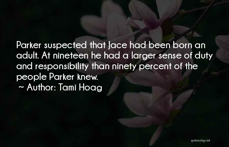 Tami Hoag Quotes: Parker Suspected That Jace Had Been Born An Adult. At Nineteen He Had A Larger Sense Of Duty And Responsibility
