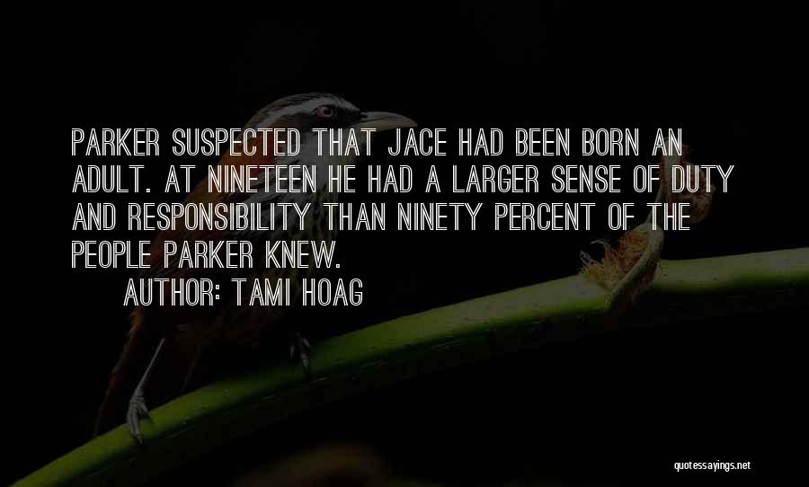 Tami Hoag Quotes: Parker Suspected That Jace Had Been Born An Adult. At Nineteen He Had A Larger Sense Of Duty And Responsibility
