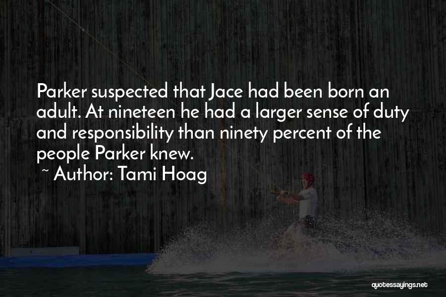 Tami Hoag Quotes: Parker Suspected That Jace Had Been Born An Adult. At Nineteen He Had A Larger Sense Of Duty And Responsibility