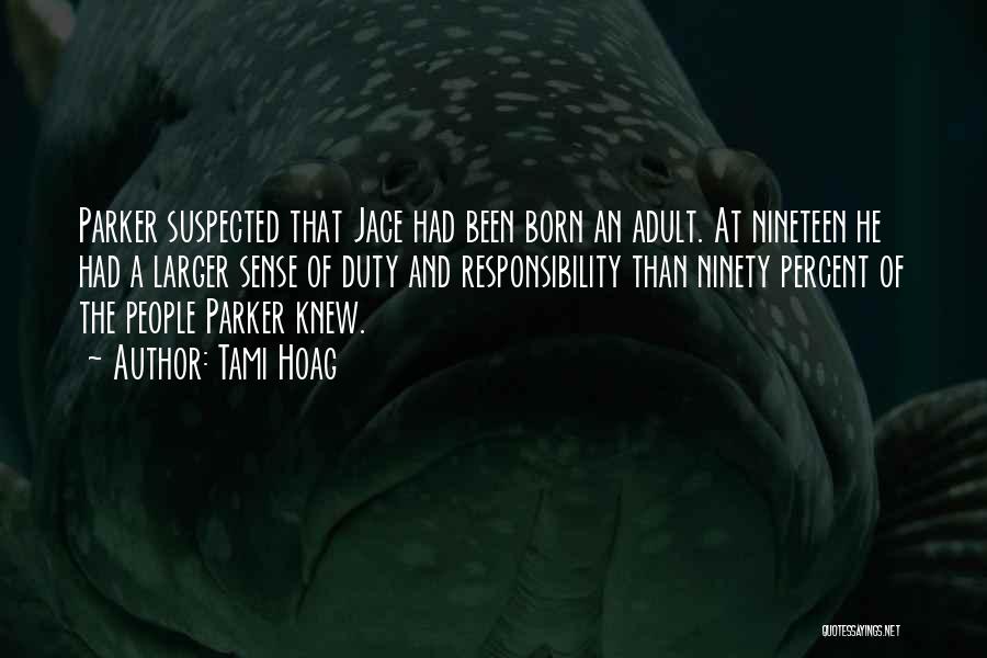 Tami Hoag Quotes: Parker Suspected That Jace Had Been Born An Adult. At Nineteen He Had A Larger Sense Of Duty And Responsibility