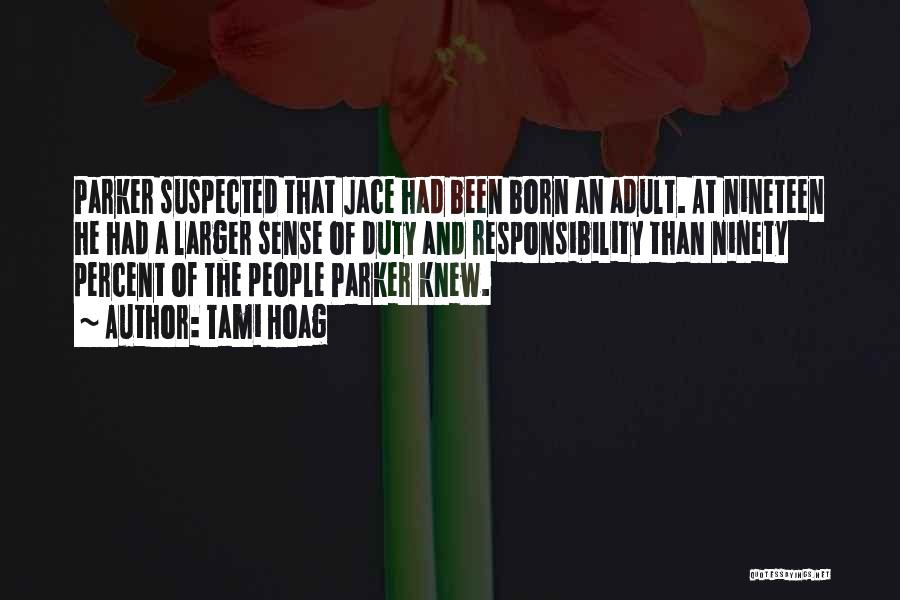 Tami Hoag Quotes: Parker Suspected That Jace Had Been Born An Adult. At Nineteen He Had A Larger Sense Of Duty And Responsibility
