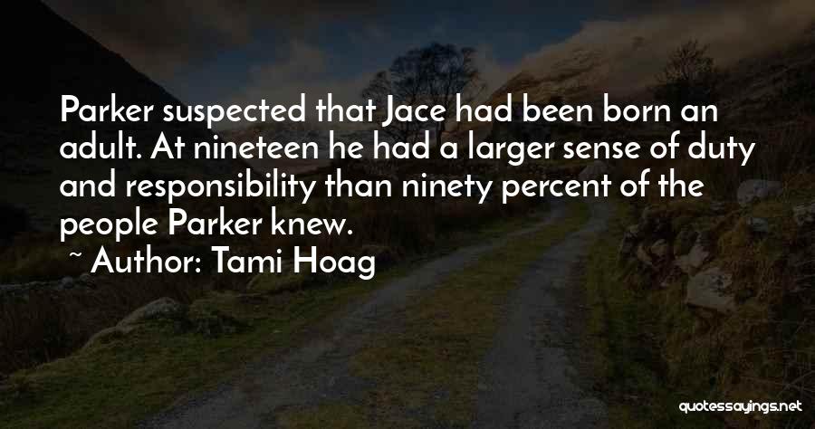 Tami Hoag Quotes: Parker Suspected That Jace Had Been Born An Adult. At Nineteen He Had A Larger Sense Of Duty And Responsibility