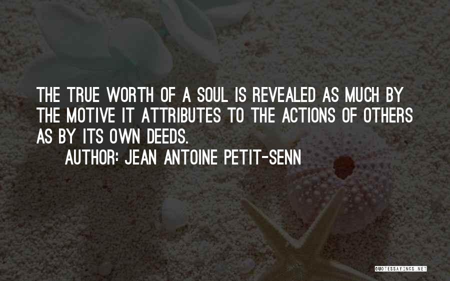 Jean Antoine Petit-Senn Quotes: The True Worth Of A Soul Is Revealed As Much By The Motive It Attributes To The Actions Of Others