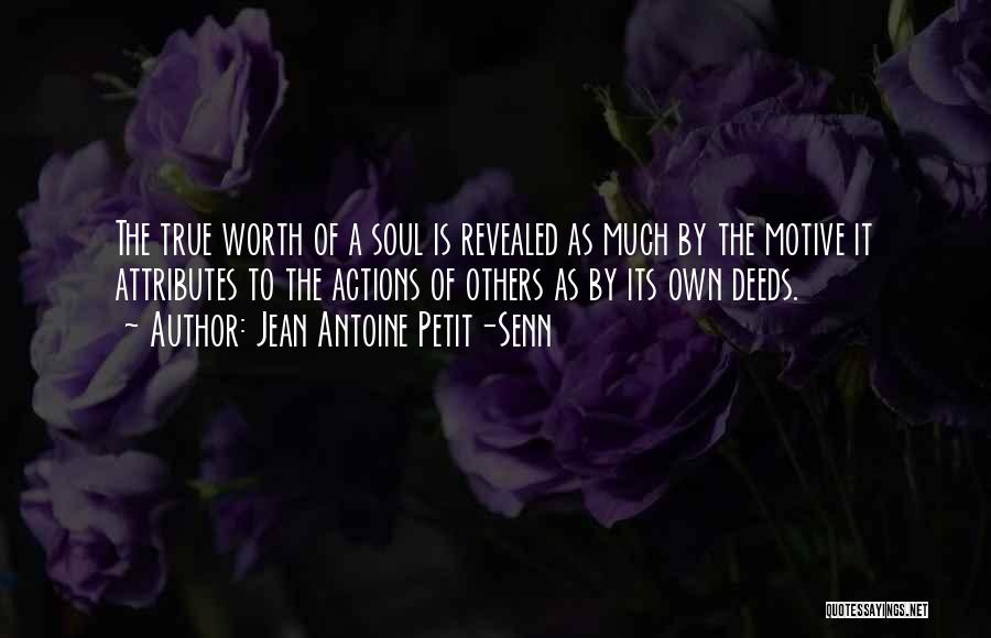 Jean Antoine Petit-Senn Quotes: The True Worth Of A Soul Is Revealed As Much By The Motive It Attributes To The Actions Of Others