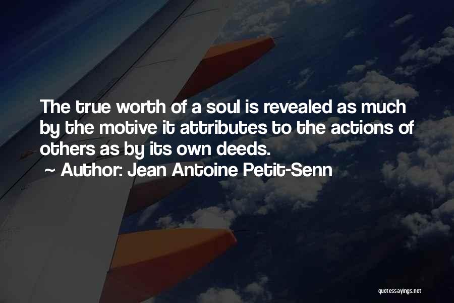 Jean Antoine Petit-Senn Quotes: The True Worth Of A Soul Is Revealed As Much By The Motive It Attributes To The Actions Of Others