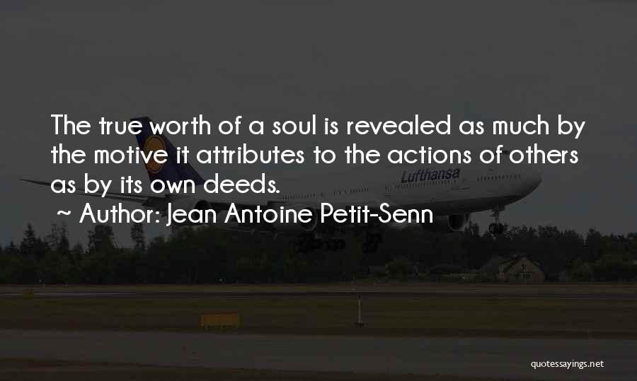 Jean Antoine Petit-Senn Quotes: The True Worth Of A Soul Is Revealed As Much By The Motive It Attributes To The Actions Of Others