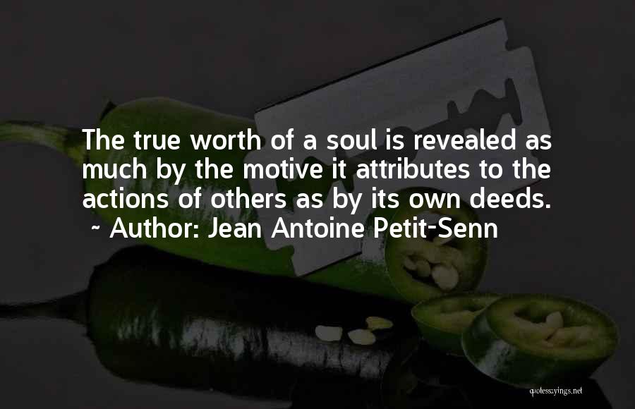 Jean Antoine Petit-Senn Quotes: The True Worth Of A Soul Is Revealed As Much By The Motive It Attributes To The Actions Of Others