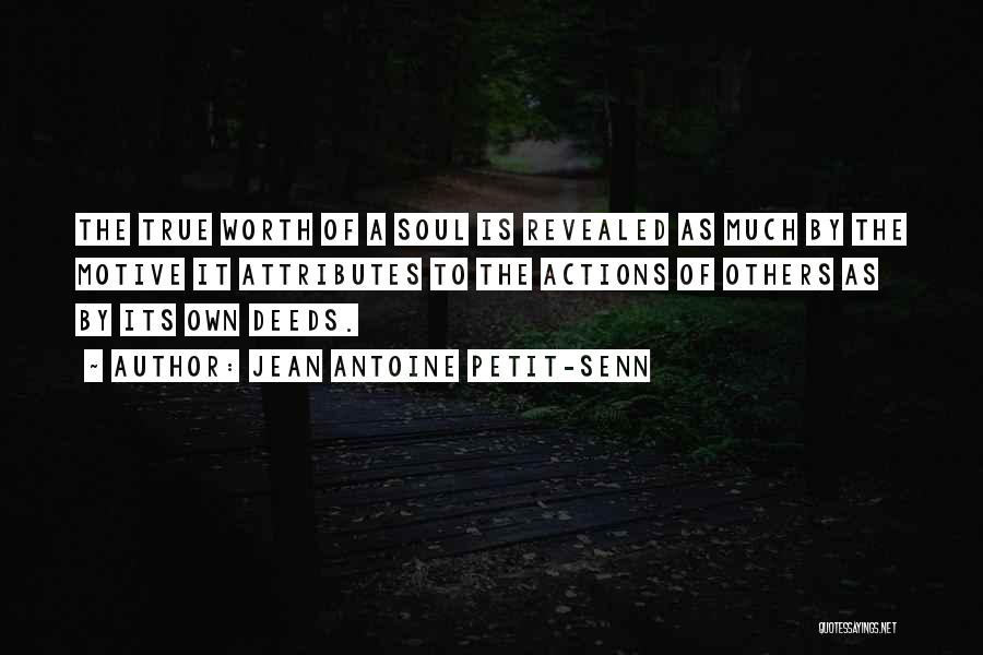 Jean Antoine Petit-Senn Quotes: The True Worth Of A Soul Is Revealed As Much By The Motive It Attributes To The Actions Of Others