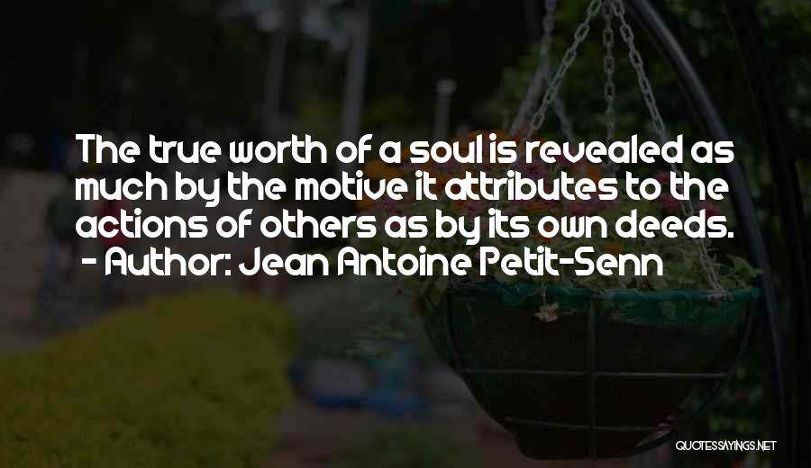 Jean Antoine Petit-Senn Quotes: The True Worth Of A Soul Is Revealed As Much By The Motive It Attributes To The Actions Of Others