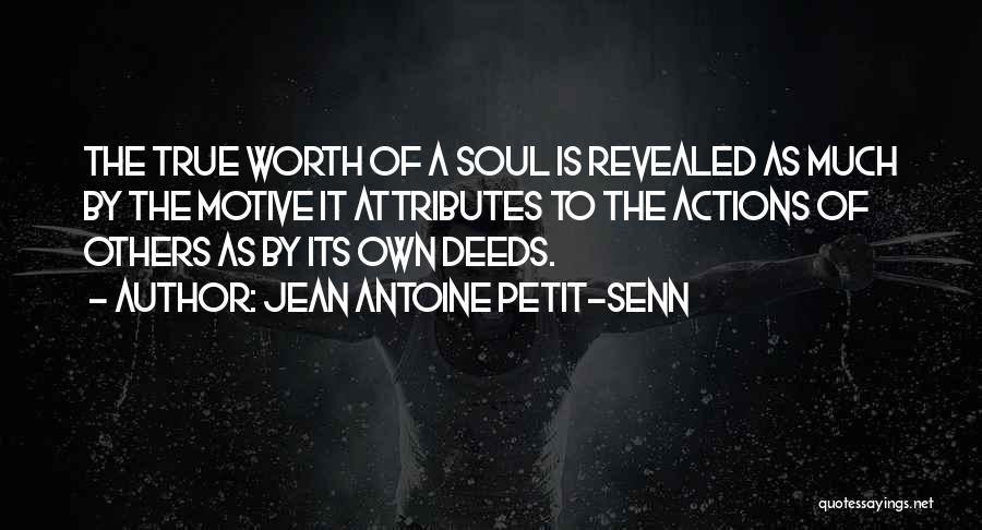 Jean Antoine Petit-Senn Quotes: The True Worth Of A Soul Is Revealed As Much By The Motive It Attributes To The Actions Of Others