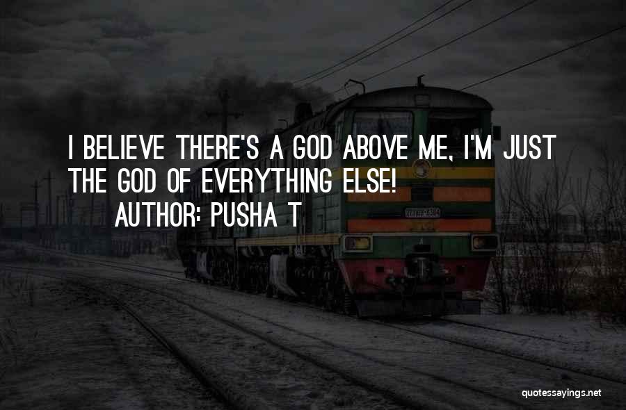 Pusha T Quotes: I Believe There's A God Above Me, I'm Just The God Of Everything Else!