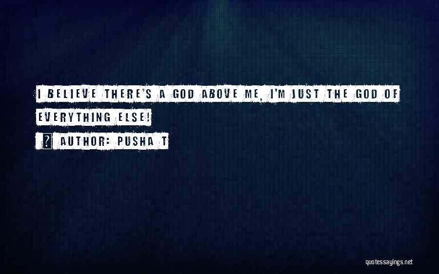 Pusha T Quotes: I Believe There's A God Above Me, I'm Just The God Of Everything Else!