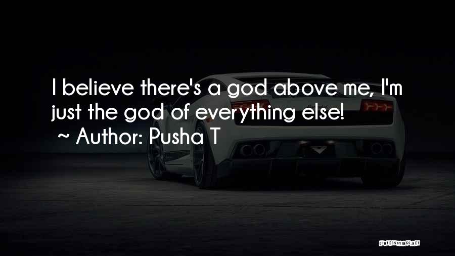 Pusha T Quotes: I Believe There's A God Above Me, I'm Just The God Of Everything Else!