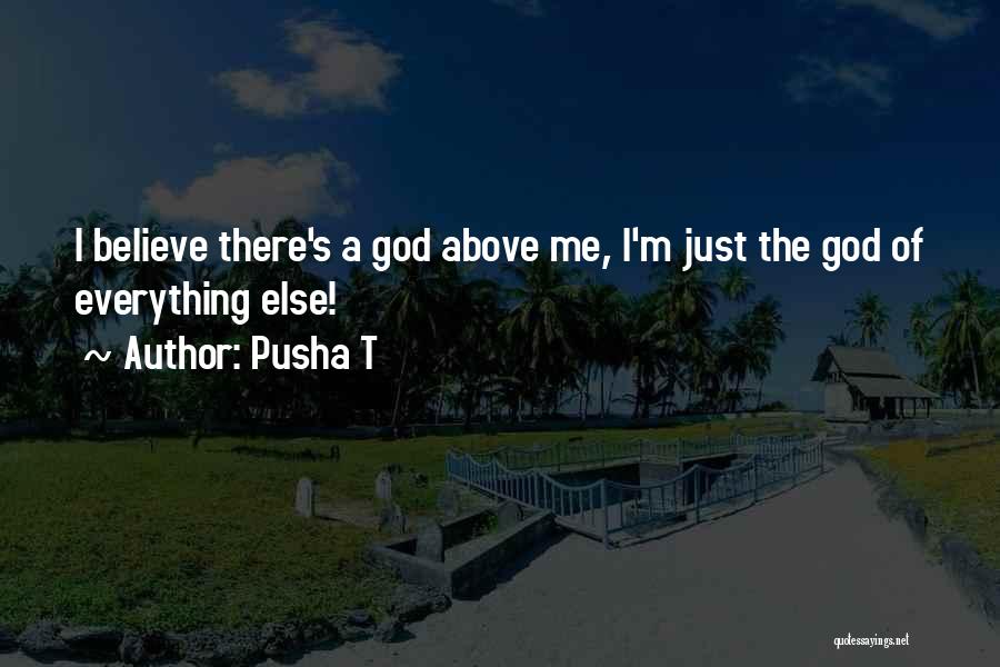 Pusha T Quotes: I Believe There's A God Above Me, I'm Just The God Of Everything Else!